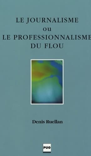 Journalisme ou le professionnalisme du flou - D. Ruellan